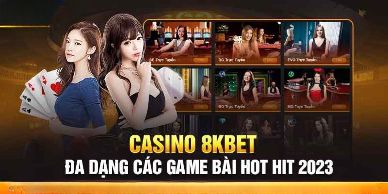 Sảnh cược đang được ưu ái nhất tại Casino 8KBET